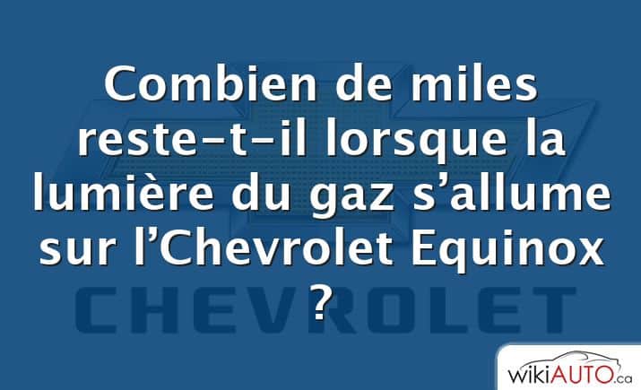 Combien de miles reste-t-il lorsque la lumière du gaz s’allume sur l’Chevrolet Equinox ?